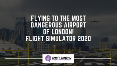 The British Voice Artist - Flying to Most Dangerous Airport of London!