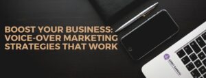 Read more about the article Boost Your Business: Voice-Over Marketing Strategies That Work