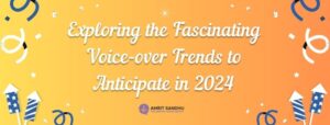 Read more about the article Exploring the Fascinating Voice-over Trends to Anticipate in 2024