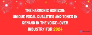 Read more about the article The Harmonic Horizon: Unique Vocal Qualities and Tone In-Demand in the Voice-over Industry for 2024