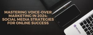 Read more about the article Mastering Voice-over Marketing in 2024: Social Media Strategies for Online Success