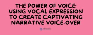 Read more about the article The Power of Voice: Using Vocal Expression to Create Captivating Narrative Voice-over