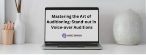 Read more about the article Mastering the Art of Auditioning: Stand-out in Voice-over Auditions