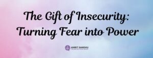 Read more about the article The Gift of Insecurity: Turning Fear into Power