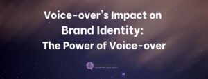 Read more about the article Voice-over’s Impact on Brand Identity: The Power of Voice-over