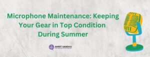 Read more about the article Microphone Maintenance: Keeping Your Gear in Top Condition During Summer