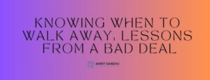 Read more about the article “Knowing When to Walk Away: Lessons from a Bad Deal”