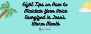 Read more about the article Eight Tips How to Maintain Your Voice Energized in June’s Warm Months