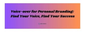 Read more about the article Voice-over for Personal Branding: Find Your Voice, Find Your Success