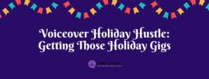 Read more about the article Voiceover Holiday Hustle: Getting Those Holiday Gigs