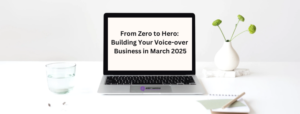 Read more about the article From Zero to Hero: Building Your Voice-over Business in March 2025