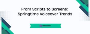 Read more about the article From Scripts to Screens: Springtime Voiceover Trends