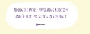 Read more about the article Riding the Waves: Navigating Rejection and Celebrating Success in Voiceover