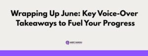 Read more about the article Wrapping Up June: Key Voice-Over Takeaways to Fuel Your Progress