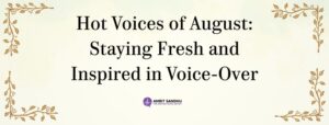 Read more about the article Hot Voices of August: Staying Fresh and Inspired in Voice-Over