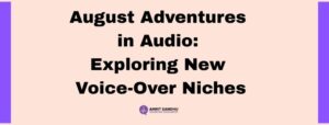 Read more about the article August Adventures in Audio: Exploring New Voice-Over Niches