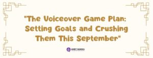 Read more about the article “The Voiceover Game Plan: Setting Goals and Crushing Them This September”
