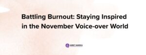 Read more about the article Battling Burnout: Staying Inspired in the November Voice Over World