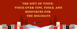 Read more about the article The Gift of Voice: Voice-Over Tips, Tools, and Resources for the Holidays