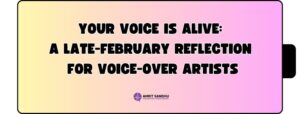 Read more about the article Your Voice Is Alive: A Late-February Reflection for Voice-Over Artists