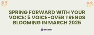 Read more about the article Spring Forward with Your Voice: 5 Voice-Over Trends Blooming in March 2025