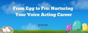 Read more about the article From Egg to Pro: Nurturing Your Voice Acting Career