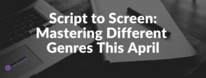 Read more about the article Script to Screen: Mastering Different Genres This April