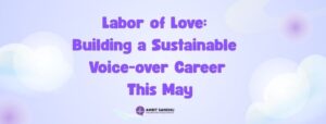 Read more about the article Labor of Love: Building a Sustainable Voice Over Career This May