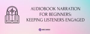 Read more about the article Audiobook Narration for Beginners: Keeping Listeners Engaged