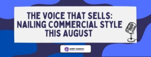 Read more about the article The Voice That Sells: Nailing Commercial Style This August