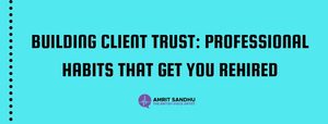 Read more about the article Building Client Trust: Professional Habits That Get You Rehired
