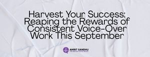 Read more about the article Harvest Your Success: Reaping the Rewards of Consistent Voice-Over Work This September
